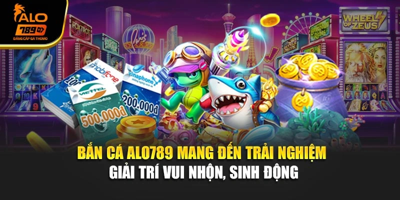 Bắn cá Alo789 mang đến trải nghiệm giải trí vui nhộn, sinh động
