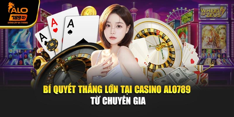 Bí quyết thắng lớn tại Casino Alo789 từ chuyên gia