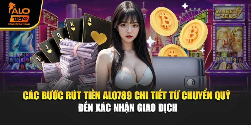 Các bước rút tiền Alo789 chi tiết từ chuyển quỹ đến xác nhận giao dịch