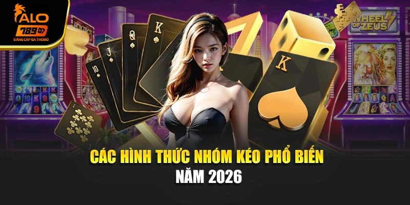 Các hình thức nhóm kéo phổ biến năm 2026