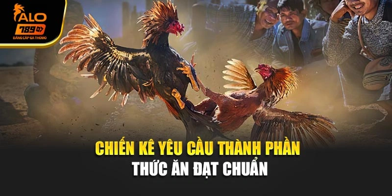 Chiến kê yêu cầu thành phần thức ăn đạt chuẩn