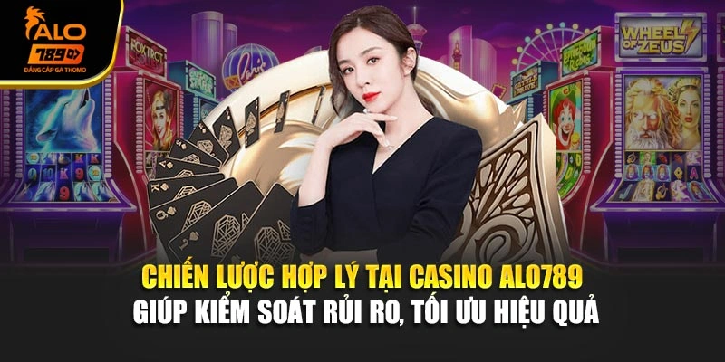 Chiến lược hợp lý tại casino Alo789 giúp kiểm soát rủi ro, tối ưu hiệu quả