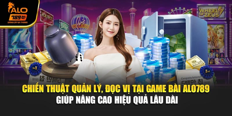 Chiến thuật quản lý, đọc vị tại game bài Alo789 giúp nâng cao hiệu quả lâu dài