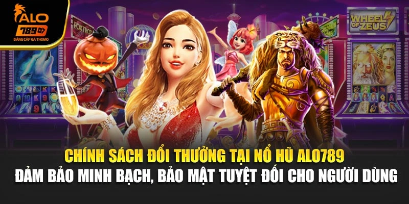 Chính sách đổi thưởng tại nổ hũ Alo789 đảm bảo minh bạch, bảo mật tuyệt đối cho người dùng