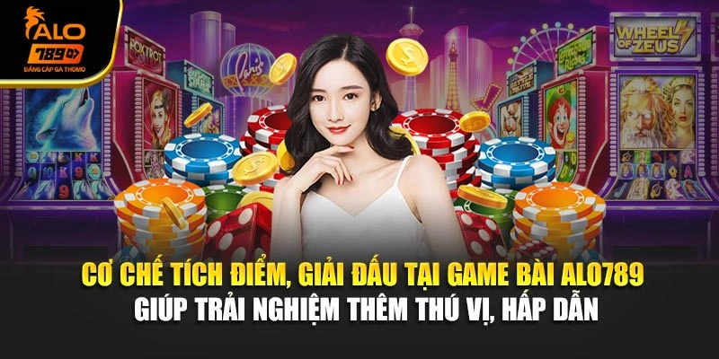Cơ chế tích điểm, giải đấu tại game bài Alo789 giúp trải nghiệm thêm thú vị, hấp dẫn