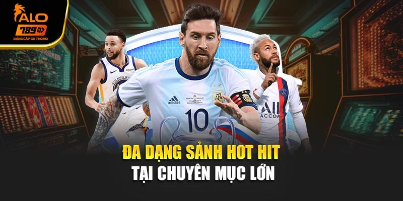 Đa dạng sảnh hot hit tại chuyên mục lớn