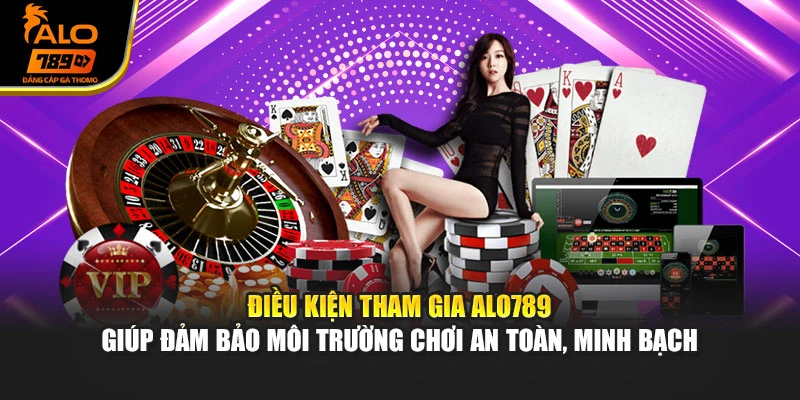 Điều kiện tham gia Alo789 giúp đảm bảo môi trường chơi an toàn, minh bạch