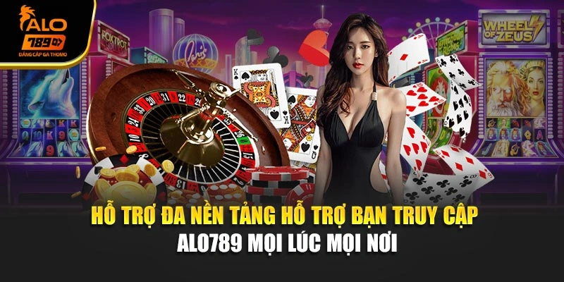 Hỗ trợ đa nền tảng hỗ trợ bạn truy cập Alo789 mọi lúc mọi nơi