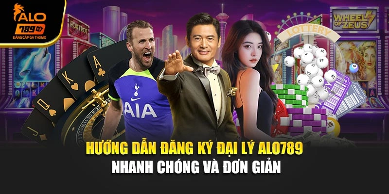 Hướng dẫn đăng ký đại lý Alo789 nhanh chóng và đơn giản