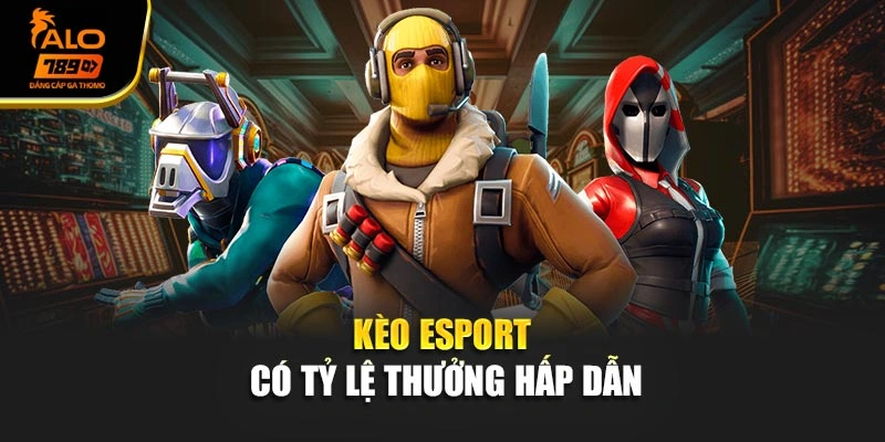 Kèo eSport có tỷ lệ thưởng hấp dẫn