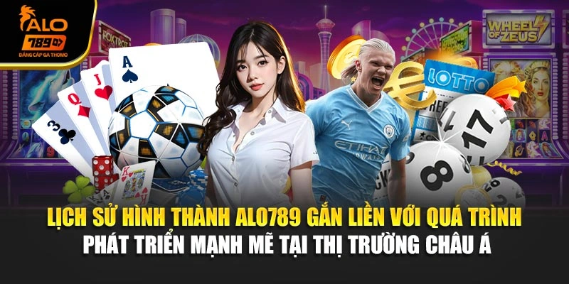 Lịch sử hình thành Alo789 gắn liền với quá trình phát triển mạnh mẽ tại thị trường châu Á