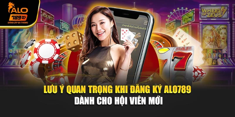 Lưu ý quan trọng khi đăng ký Alo789 dành cho hội viên mới