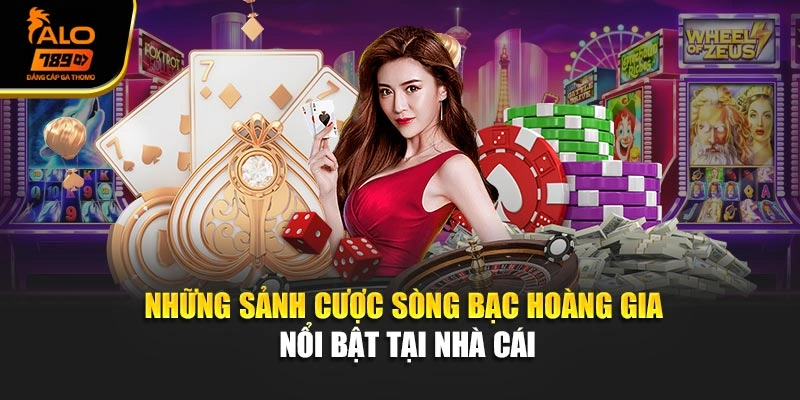Những sảnh cược sòng bạc hoàng gia nổi bật tại nhà cái