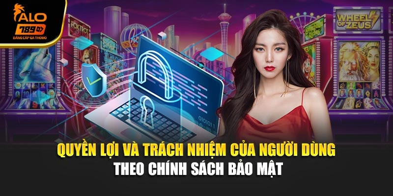Quyền lợi và trách nhiệm của người dùng theo chính sách bảo mật