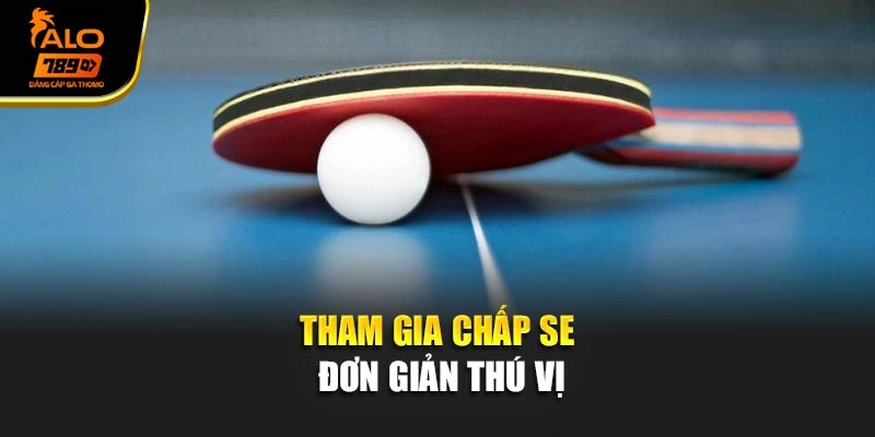 Tham gia chấp se đơn giản thú vị