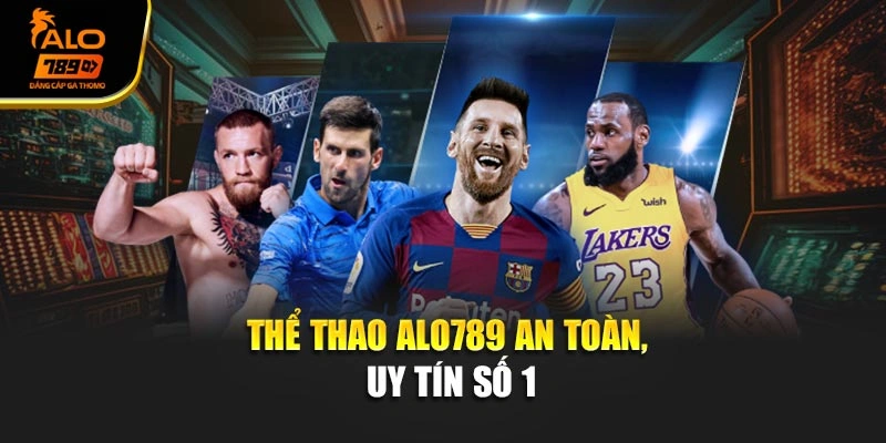 Thể thao Alo789 an toàn, uy tín số 1