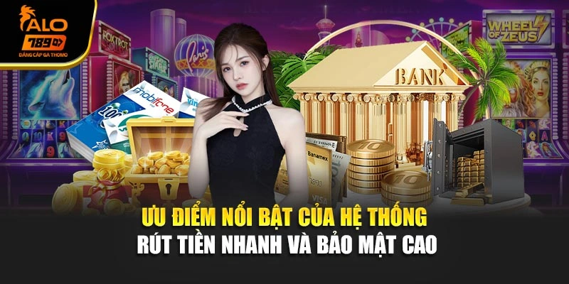 Ưu điểm nổi bật của hệ thống rút tiền nhanh và bảo mật cao