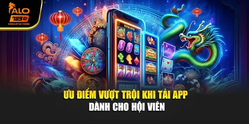 Ưu điểm vượt trội khi tải app dành cho hội viên