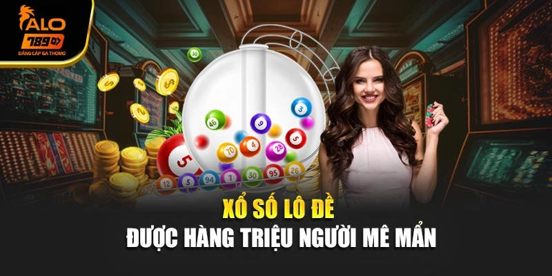 Xổ số lô đề được hàng triệu người mê mẩn