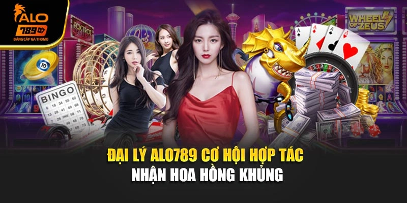Đại Lý Alo789 – Cơ Hội Hợp Tác Nhận Hoa Hồng Khủng