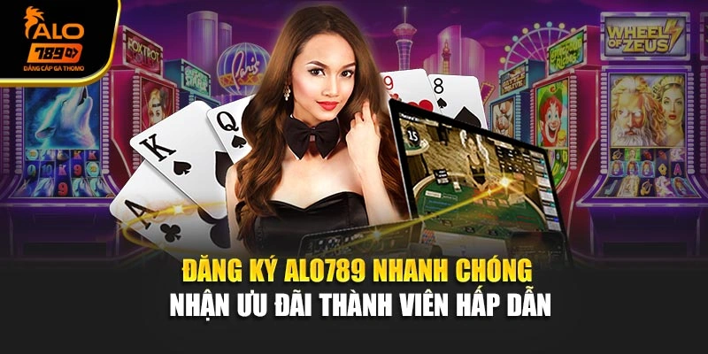 Đăng Ký Alo789 Nhanh Chóng Nhận Ưu Đãi Thành Viên Hấp Dẫn