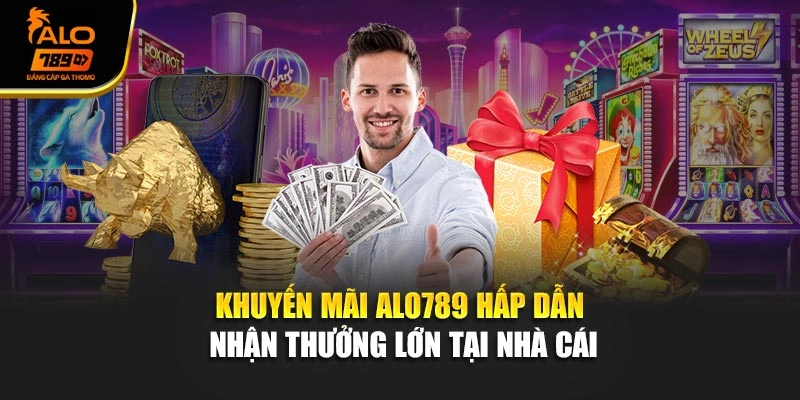 Khuyến Mãi Alo789 Hấp Dẫn - Nhận Thưởng Lớn Tại Nhà Cái