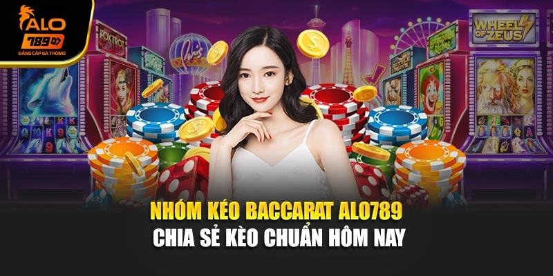 Nhóm Kéo Baccarat Alo789 Chia Sẻ Kèo Chuẩn Hôm Nay